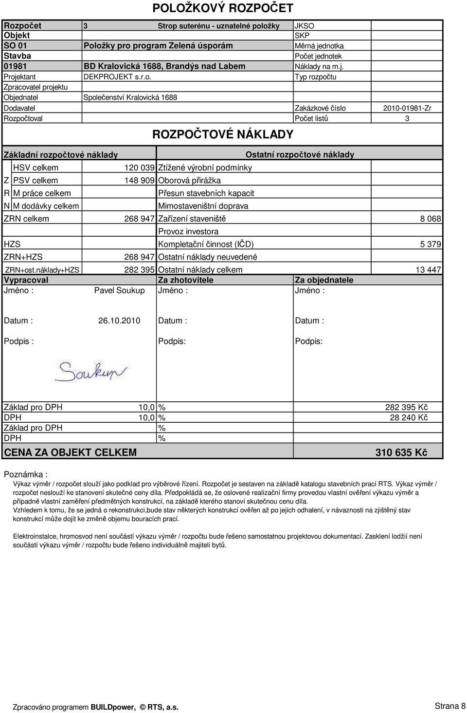 M práce celkem N M dodávky celkem 120 039 Ztížené výrobní podmínky 148 909 Oborová přirážka Přesun stavebních kapacit Mimostaveništní doprava ZRN celkem 268 947 Zařízení staveniště 8 068 Provoz