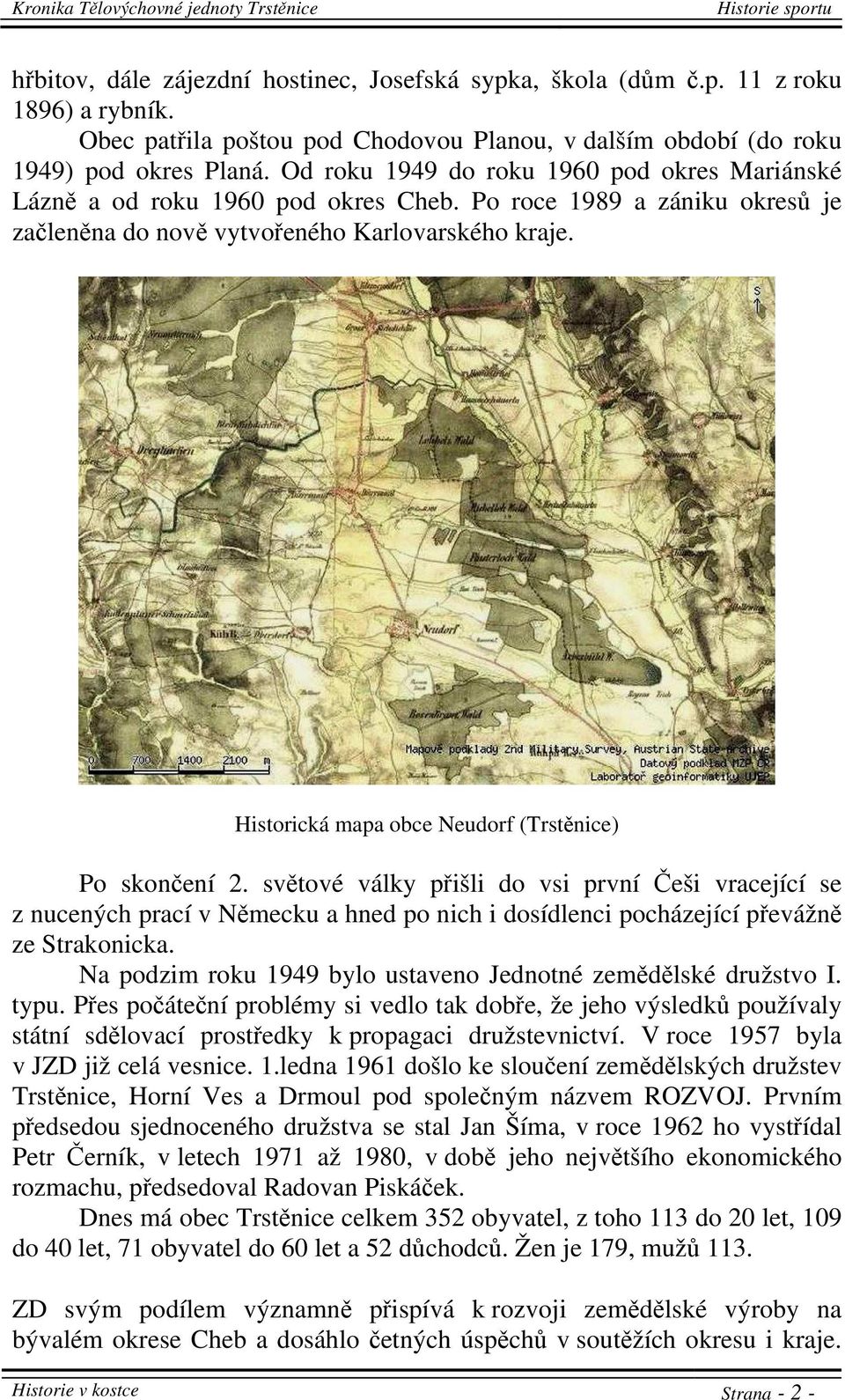 Historická mapa obce Neudorf (Trstěnice) Po skončení 2. světové války přišli do vsi první Češi vracející se z nucených prací v Německu a hned po nich i dosídlenci pocházející převážně ze Strakonicka.