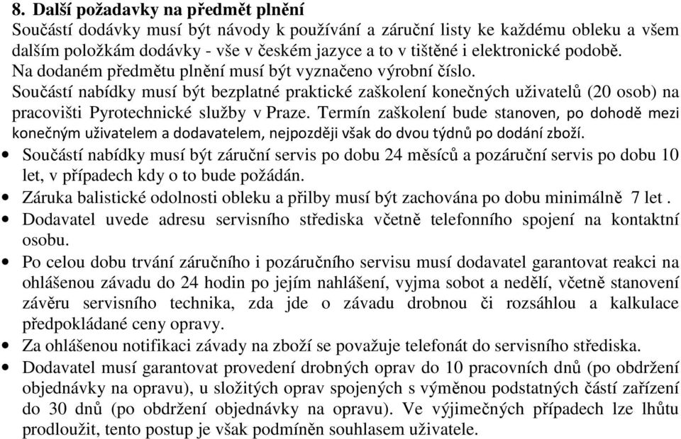 Termín zaškolení bude stanoven, po dohodě mezi konečným uživatelem a dodavatelem, nejpozději však do dvou týdnů po dodání zboží.