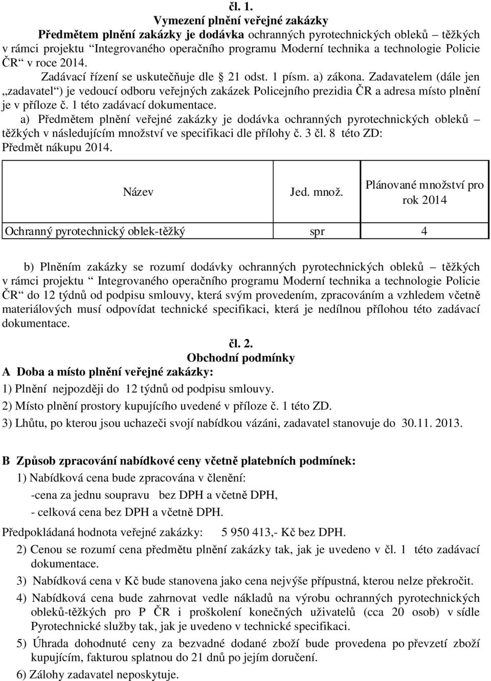 ČR v roce 2014. Zadávací řízení se uskutečňuje dle 21 odst. 1 písm. a) zákona.