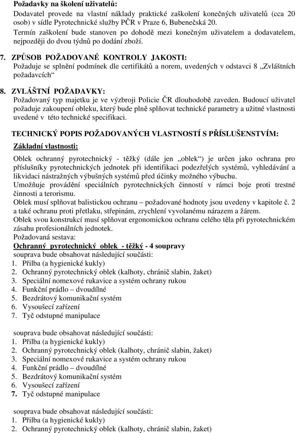 ZPŮSOB POŽADOVANÉ KONTROLY JAKOSTI: Požaduje se splnění podmínek dle certifikátů a norem, uvedených v odstavci 8 Zvláštních požadavcích 8.