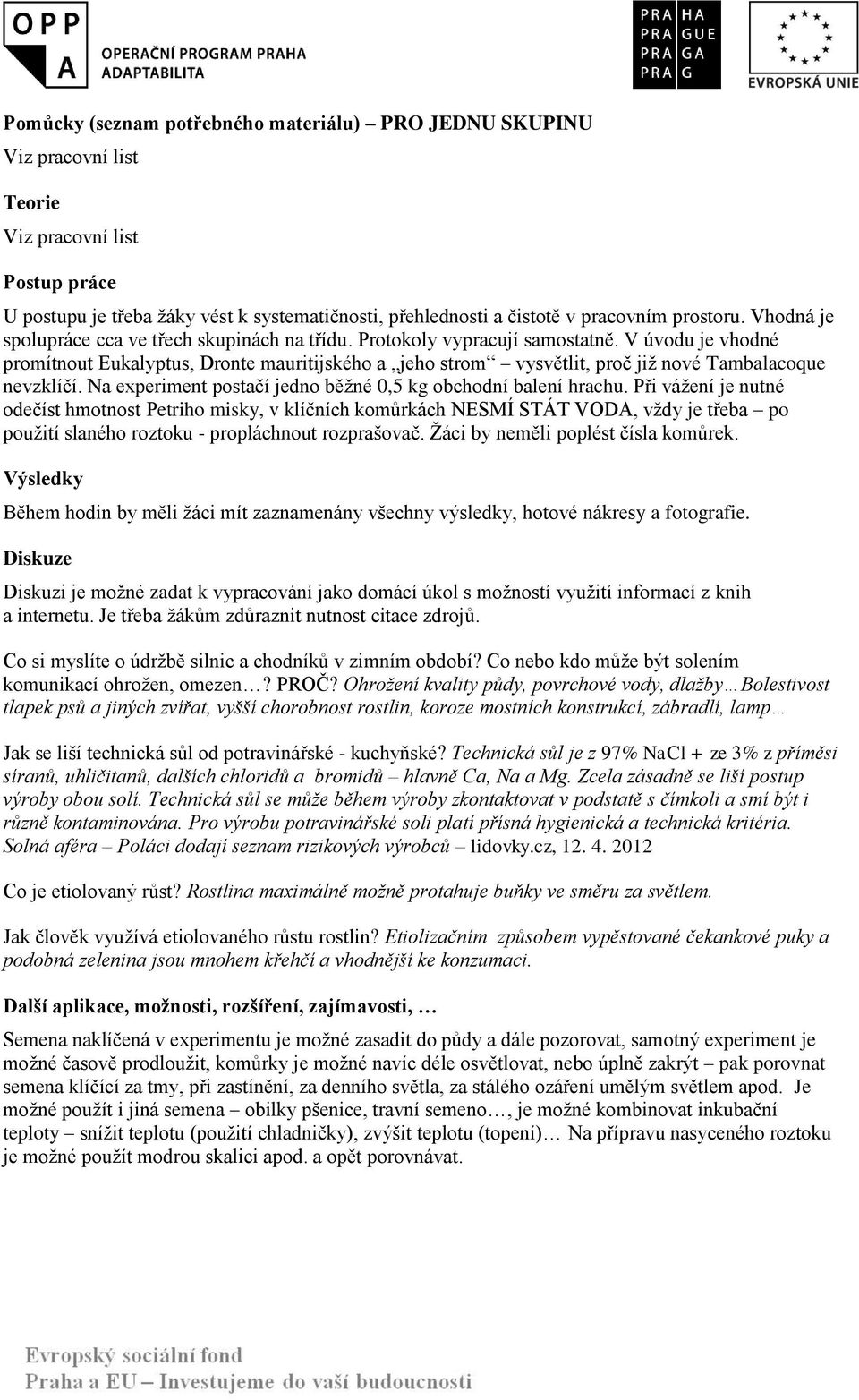 V úvodu je vhodné promítnout Eukalyptus, Dronte mauritijského a jeho strom vysvětlit, proč již nové Tambalacoque nevzklíčí. Na experiment postačí jedno běžné 0,5 kg obchodní balení hrachu.