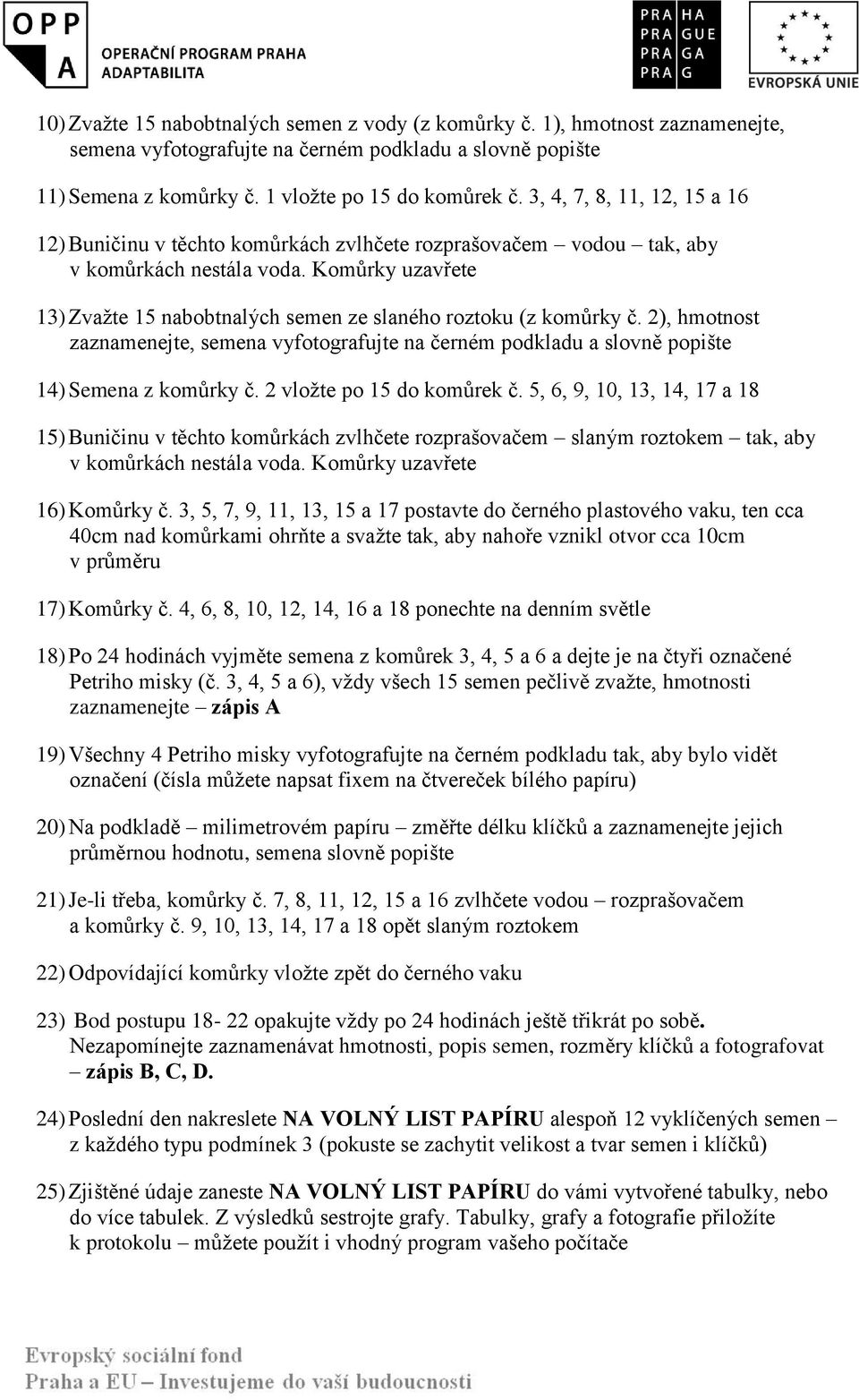 Komůrky uzavřete 13) Zvažte 15 nabobtnalých semen ze slaného roztoku (z komůrky č. 2), hmotnost zaznamenejte, semena vyfotografujte na černém podkladu a slovně popište 14) Semena z komůrky č.