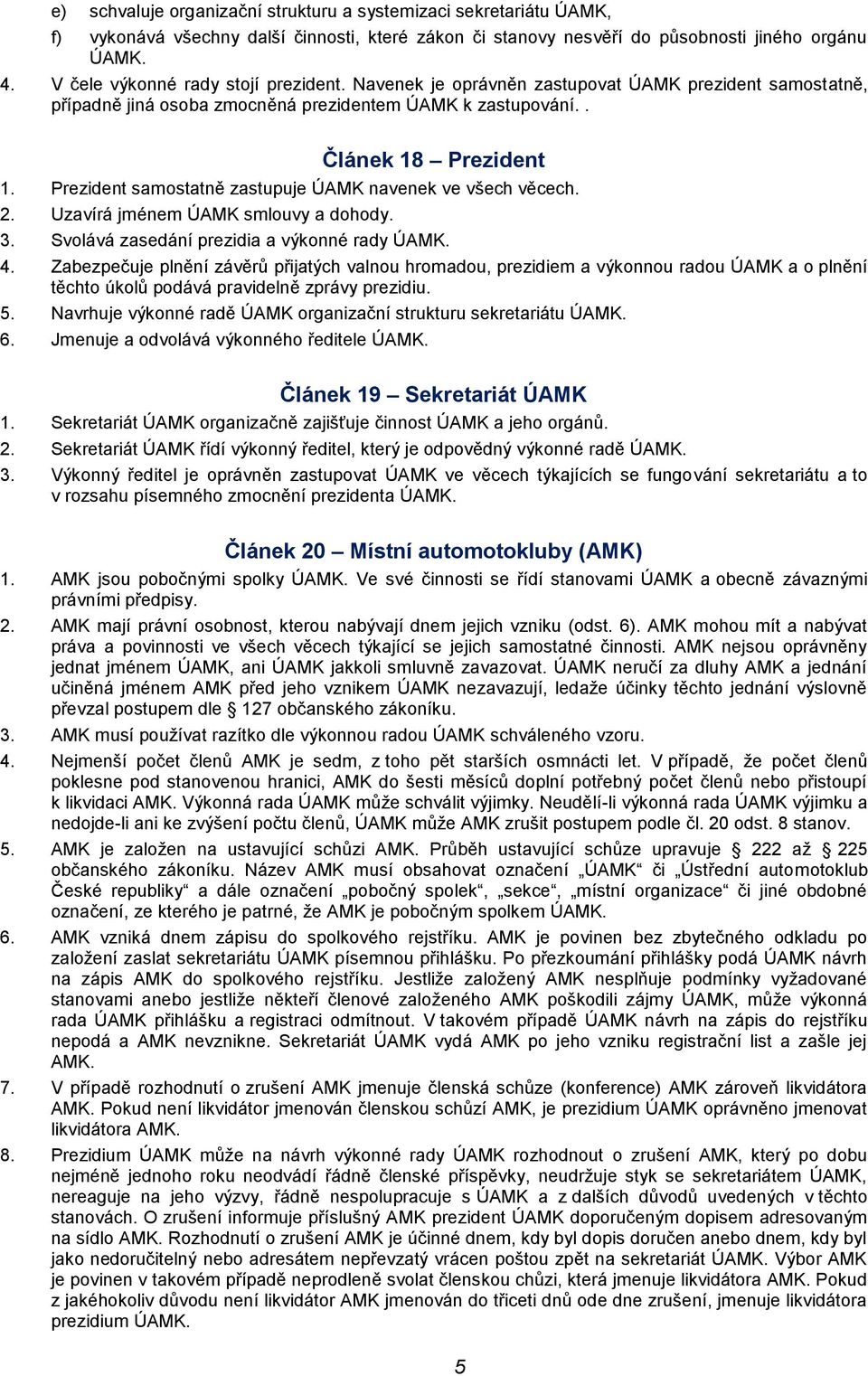 Prezident samostatně zastupuje ÚAMK navenek ve všech věcech. 2. Uzavírá jménem ÚAMK smlouvy a dohody. 3. Svolává zasedání prezidia a výkonné rady ÚAMK. 4.