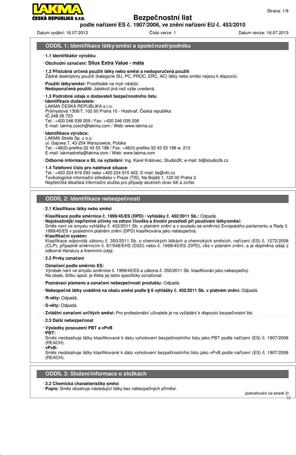 Použití látky/směsi: Prostředek na mytí nádobí. Nedoporučená použití: Jakékoli jiná než výše uvedená. 1.
