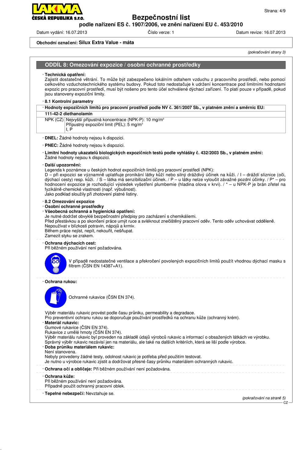 Pokud toto nedostačuje k udržení koncentrace pod limitními hodnotami expozic pro pracovní prostředí, musí být nošeno pro tento účel schválené dýchací zařízení.