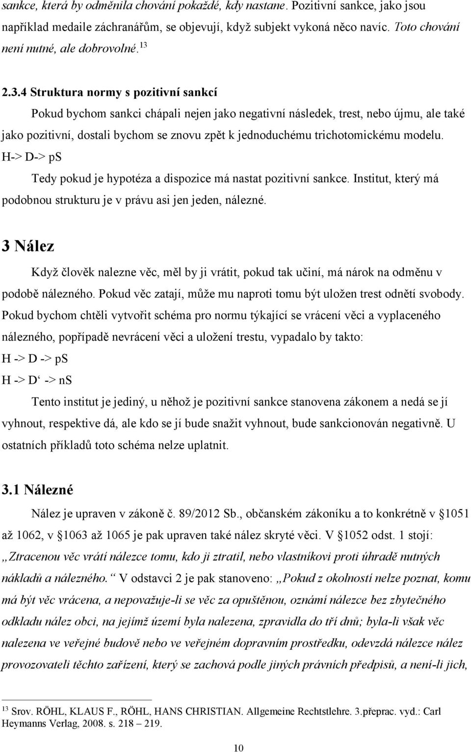 trichotomickému modelu. H-> D-> ps Tedy pokud je hypotéza a dispozice má nastat pozitivní sankce. Institut, který má podobnou strukturu je v právu asi jen jeden, nálezné.