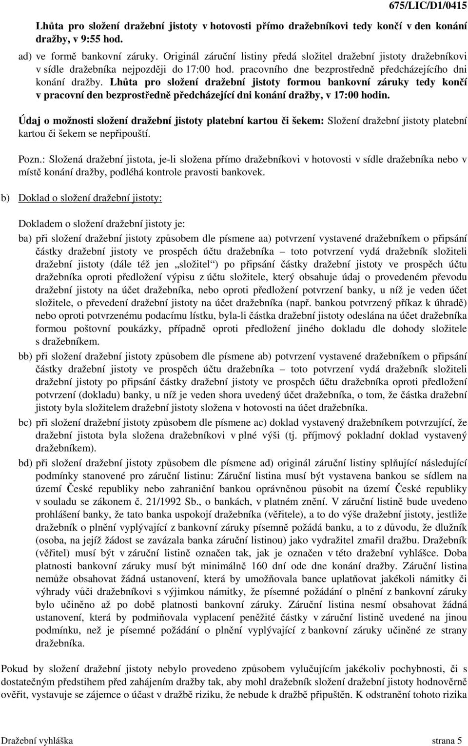 Lhůta pro složení dražební jistoty formou bankovní záruky tedy končí v pracovní den bezprostředně předcházející dni konání dražby, v 17:00 hodin.