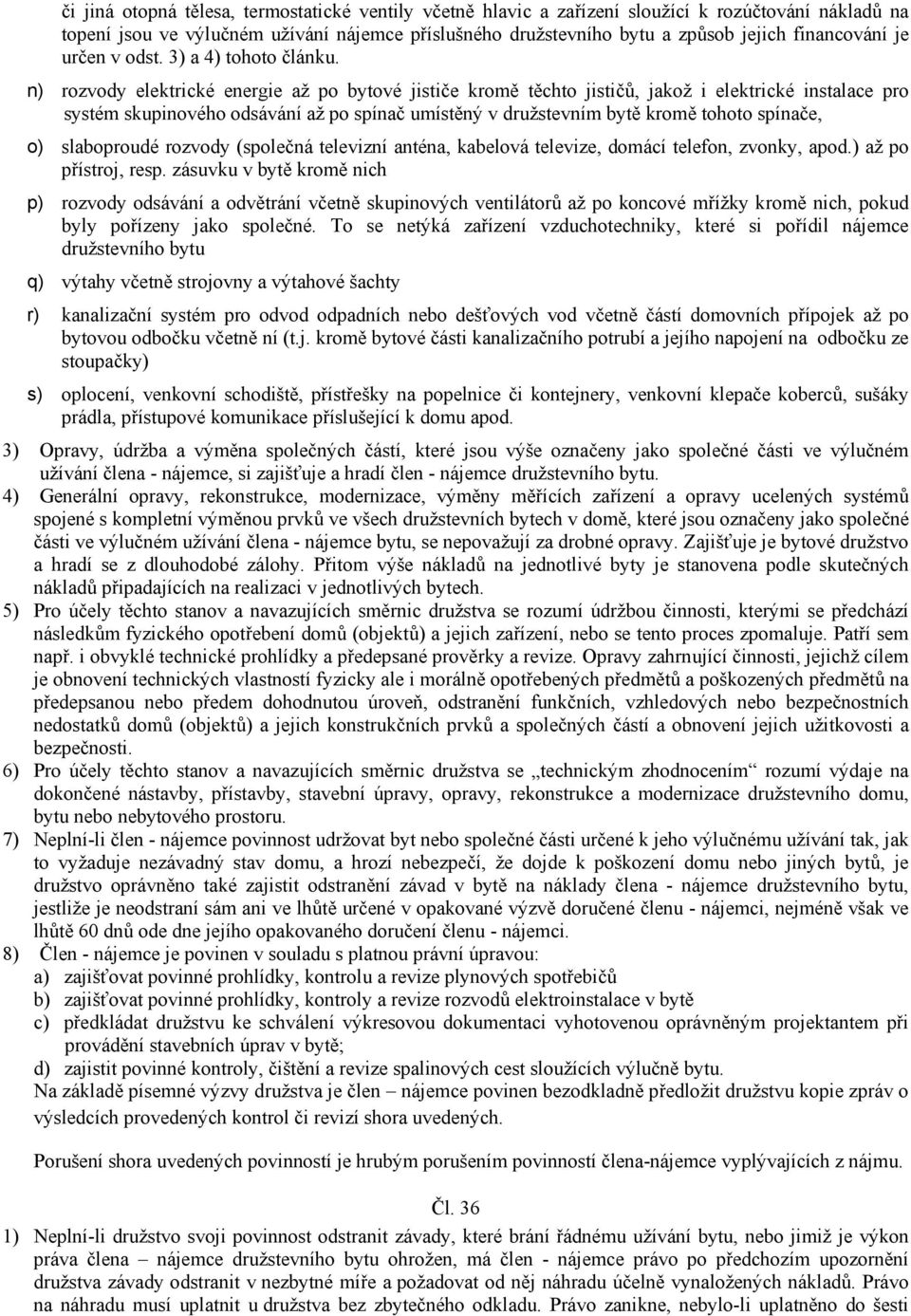 n) rozvody elektrické energie až po bytové jističe kromě těchto jističů, jakož i elektrické instalace pro systém skupinového odsávání až po spínač umístěný v družstevním bytě kromě tohoto spínače, o)