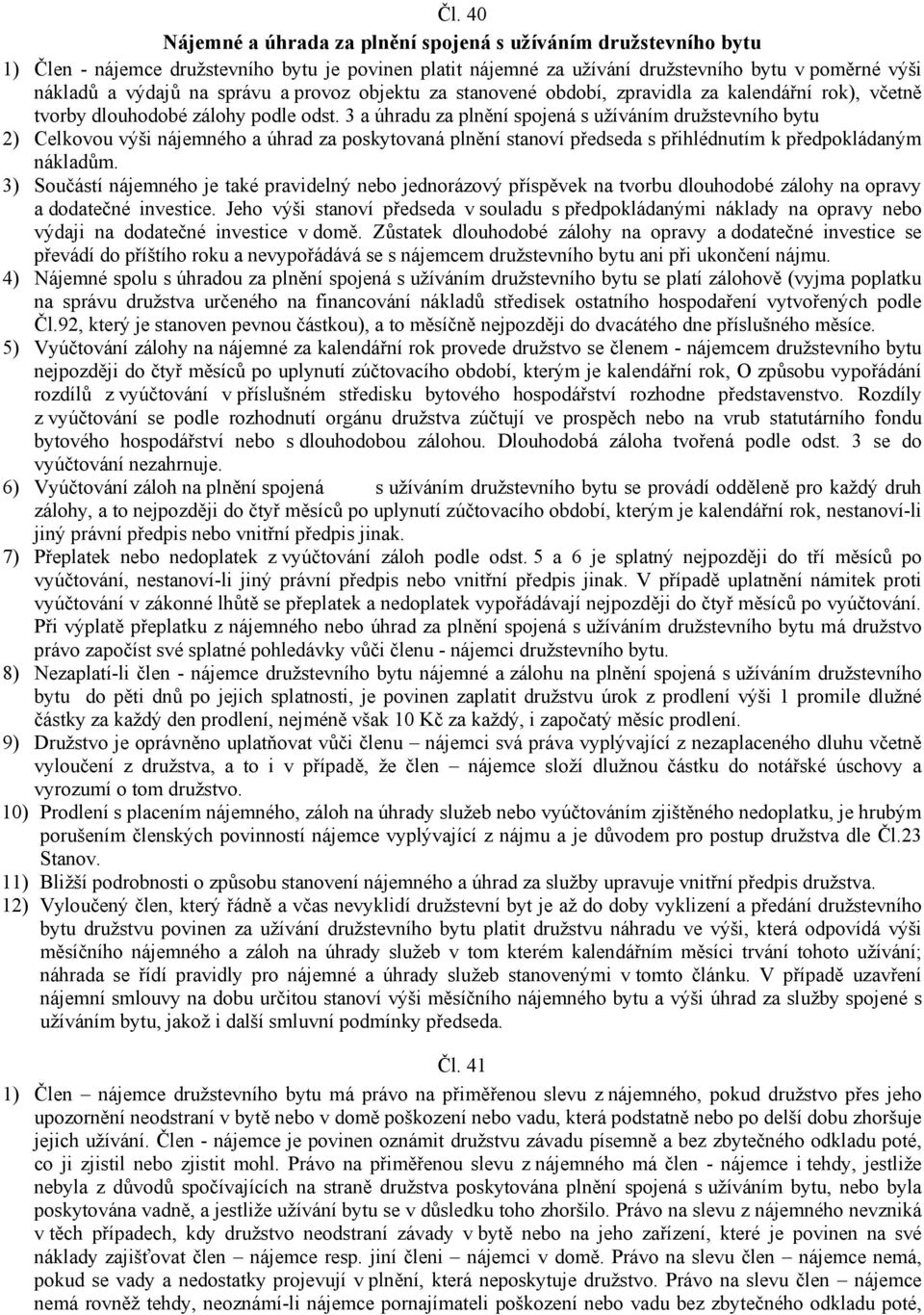 3 a úhradu za plnění spojená s užíváním družstevního bytu 2) Celkovou výši nájemného a úhrad za poskytovaná plnění stanoví předseda s přihlédnutím k předpokládaným nákladům.