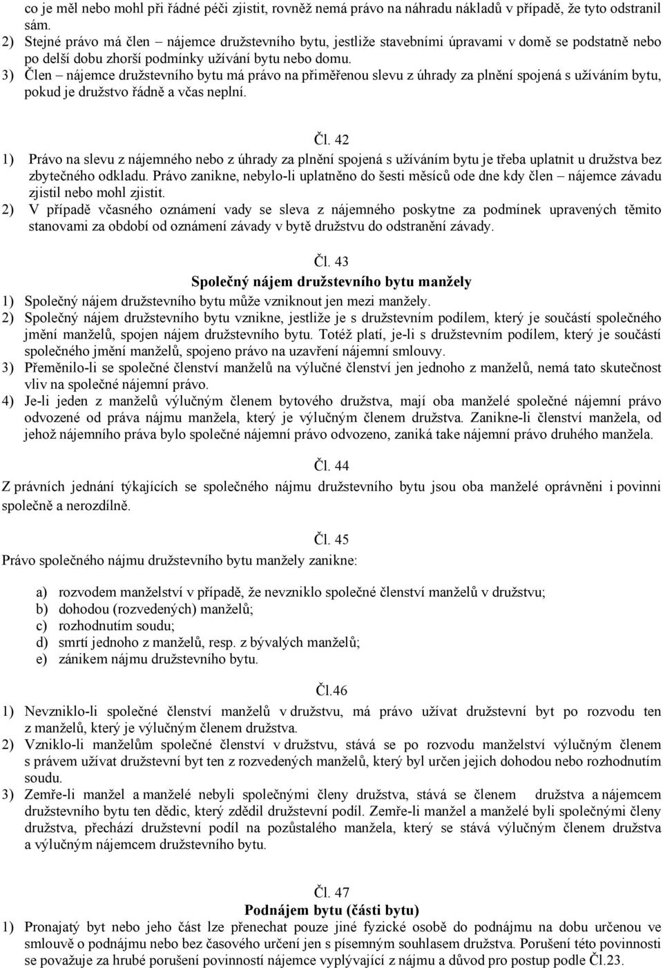 3) Člen nájemce družstevního bytu má právo na přiměřenou slevu z úhrady za plnění spojená s užíváním bytu, pokud je družstvo řádně a včas neplní. Čl. 42 1) Právo na slevu z nájemného nebo z úhrady za plnění spojená s užíváním bytu je třeba uplatnit u družstva bez zbytečného odkladu.