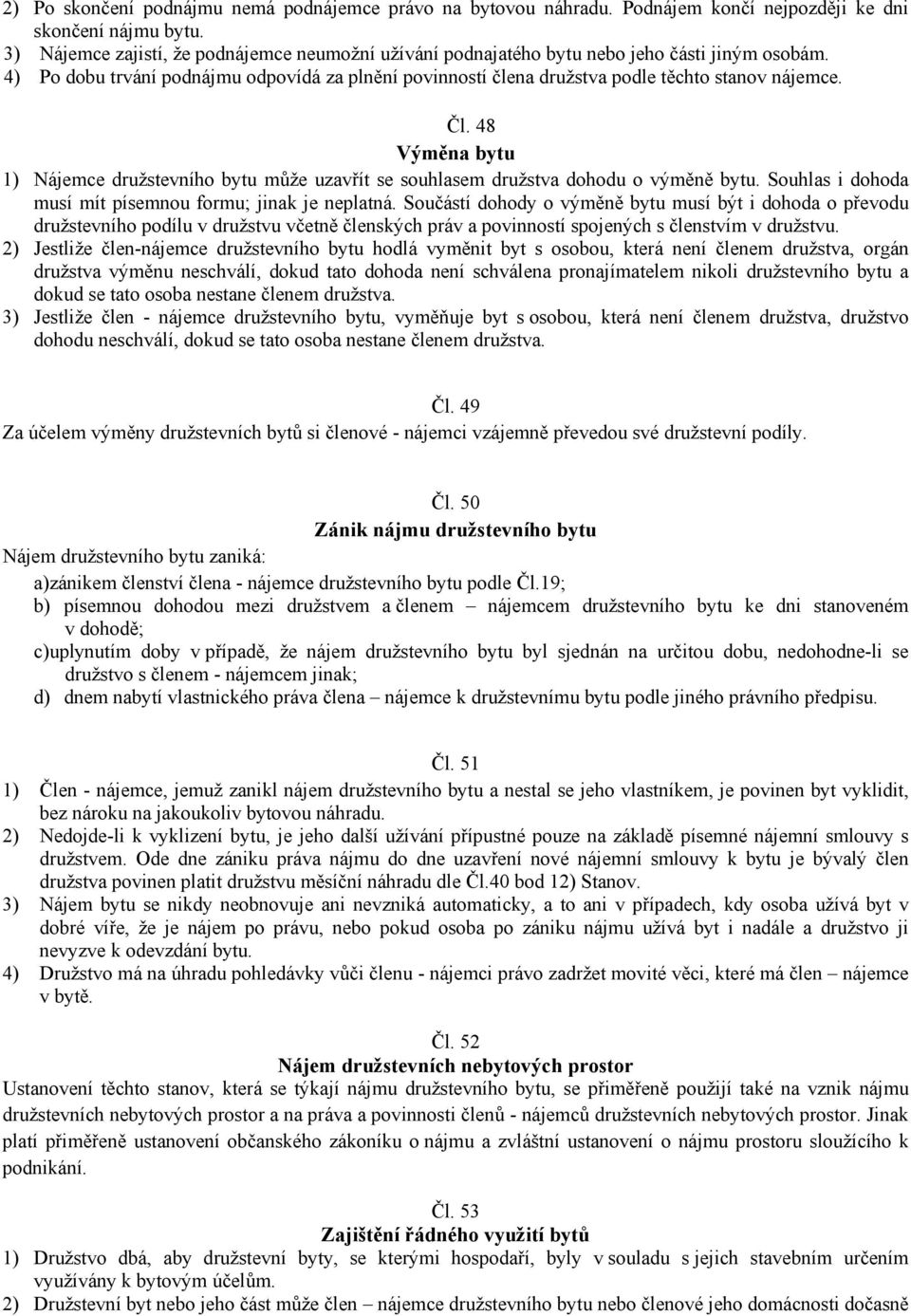 Čl. 48 Výměna bytu 1) Nájemce družstevního bytu může uzavřít se souhlasem družstva dohodu o výměně bytu. Souhlas i dohoda musí mít písemnou formu; jinak je neplatná.