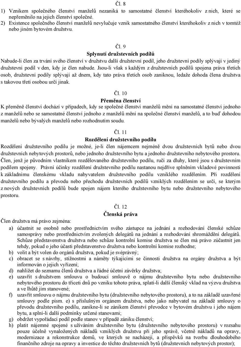 9 Splynutí družstevních podílů Nabude-li člen za trvání svého členství v družstvu další družstevní podíl, jeho družstevní podíly splývají v jediný družstevní podíl v den, kdy je člen nabude.