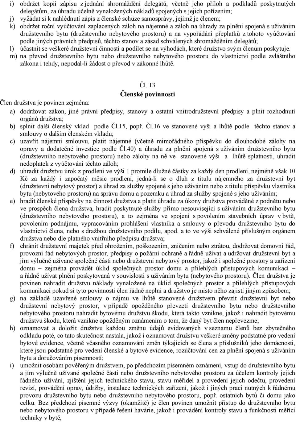 nebytového prostoru) a na vypořádání přeplatků z tohoto vyúčtování podle jiných právních předpisů, těchto stanov a zásad schválených shromážděním delegátů; l) účastnit se veškeré družstevní činnosti