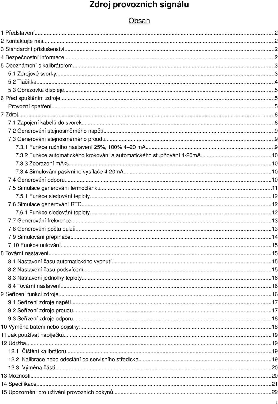 3 Generování stejnosměrného proudu...9 7.3.1 Funkce ručního nastavení 25%, 100% 4 20 ma...9 7.3.2 Funkce automatického krokování a automatického stupňování 4-20mA...10 7.3.3 Zobrazení ma%...10 7.3.4 Simulování pasivního vysílače 4-20mA.