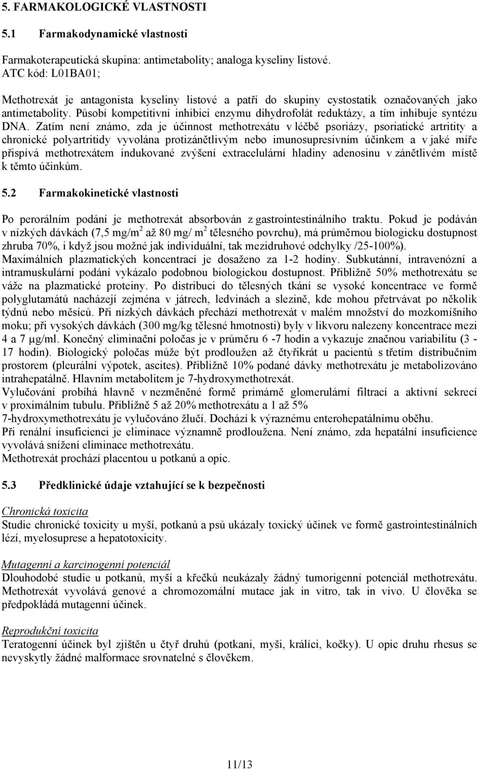 Působí kompetitivní inhibici enzymu dihydrofolát reduktázy, a tím inhibuje syntézu DNA.