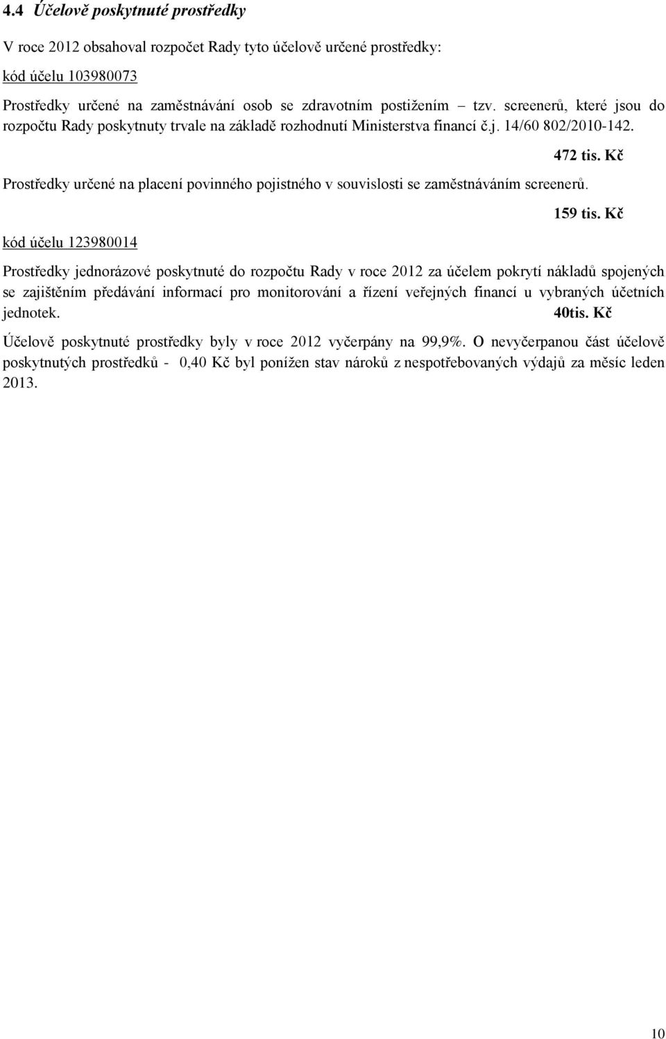Prostředky určené na placení povinného pojistného v souvislosti se zaměstnáváním screenerů. kód účelu 123980014 472 tis. Kč 159 tis.