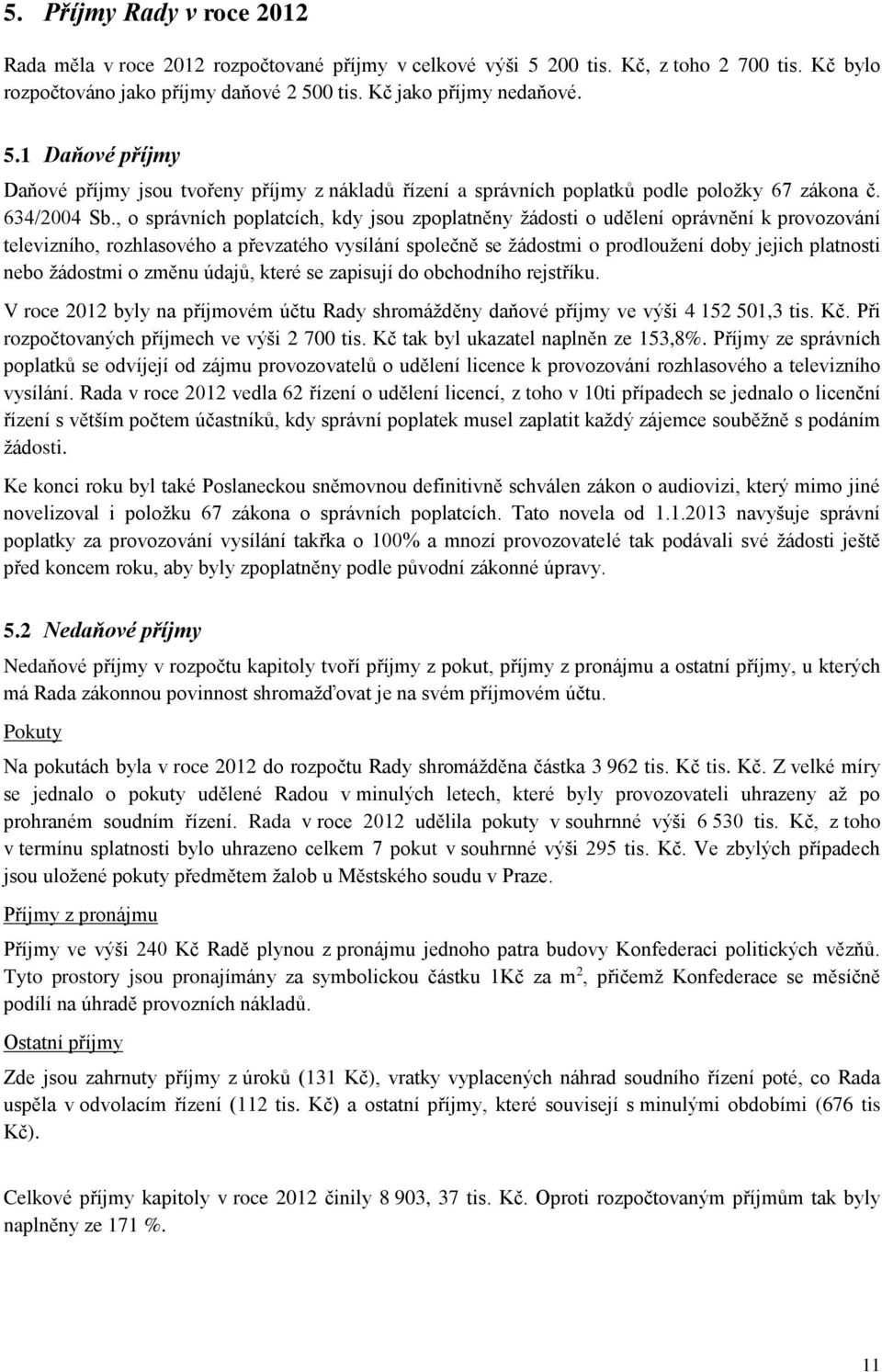 , o správních poplatcích, kdy jsou zpoplatněny žádosti o udělení oprávnění k provozování televizního, rozhlasového a převzatého vysílání společně se žádostmi o prodloužení doby jejich platnosti nebo