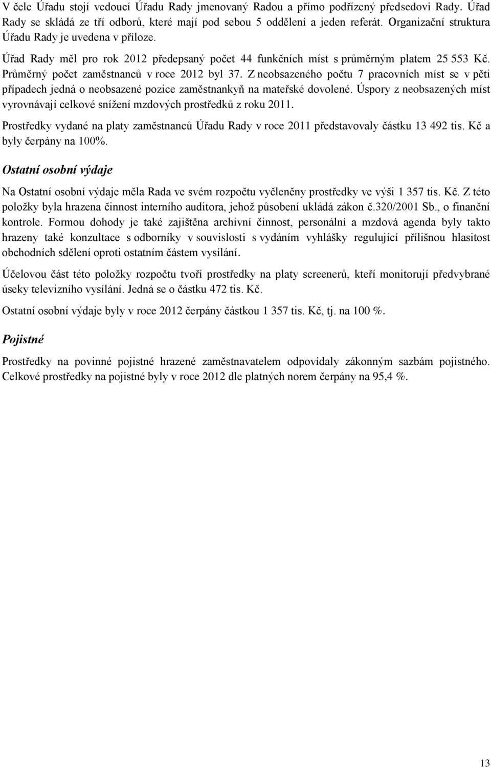 Z neobsazeného počtu 7 pracovních míst se v pěti případech jedná o neobsazené pozice zaměstnankyň na mateřské dovolené.