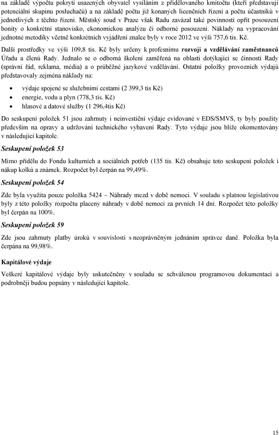 Náklady na vypracování jednotné metodiky včetně konkrétních vyjádření znalce byly v roce 2012 ve výši 757,6 tis. Kč. Další prostředky ve výši 109,8 tis.