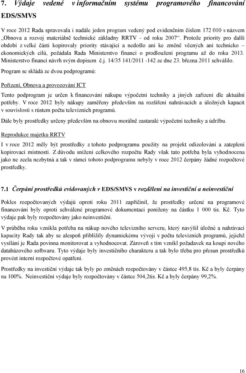 Protože priority pro další období z velké části kopírovaly priority stávající a nedošlo ani ke změně věcných ani technicko ekonomických cílů, požádala Rada Ministerstvo financí o prodloužení programu