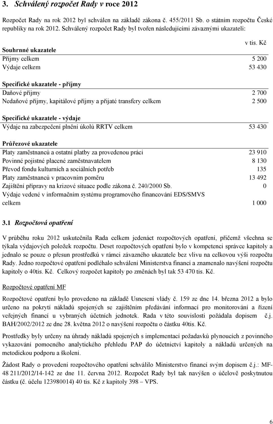 Kč Souhrnné ukazatele Příjmy celkem 5 200 Výdaje celkem 53 430 Specifické ukazatele - příjmy Daňové příjmy 2 700 Nedaňové příjmy, kapitálové příjmy a přijaté transfery celkem 2 500 Specifické
