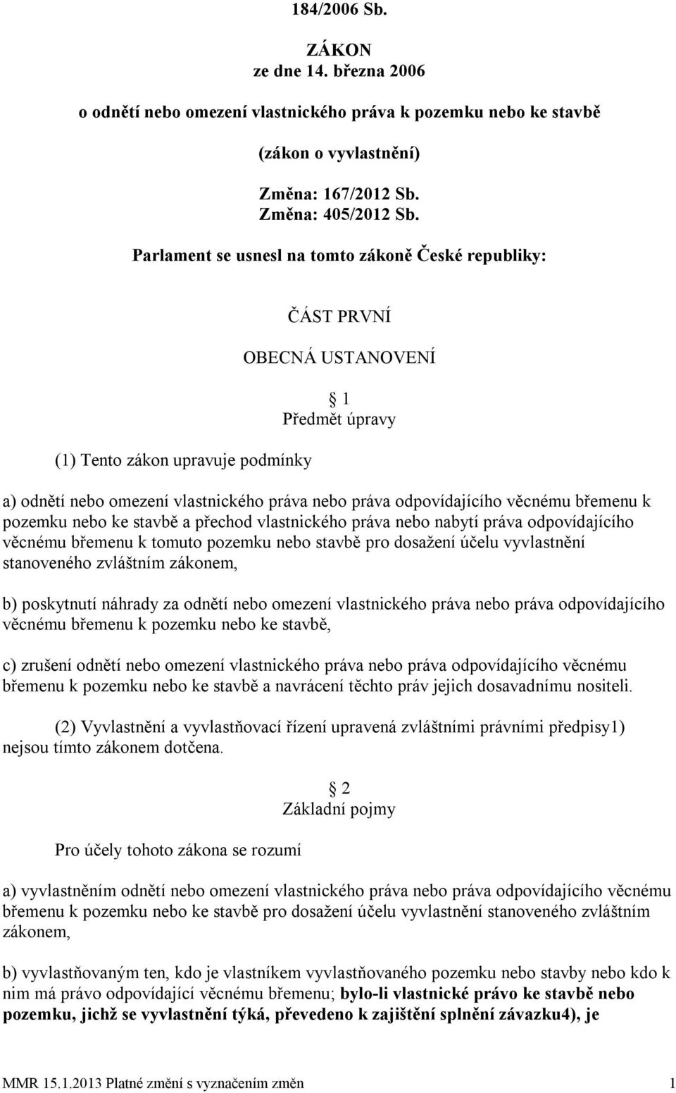 odpovídajícího věcnému břemenu k pozemku nebo ke stavbě a přechod vlastnického práva nebo nabytí práva odpovídajícího věcnému břemenu k tomuto pozemku nebo stavbě pro dosažení účelu vyvlastnění