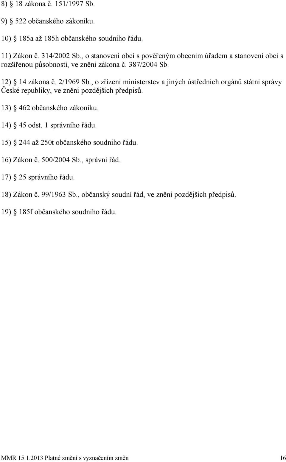 , o zřízení ministerstev a jiných ústředních orgánů státní správy České republiky, ve znění pozdějších předpisů. 13) 462 občanského zákoníku. 14) 45 odst. 1 správního řádu.