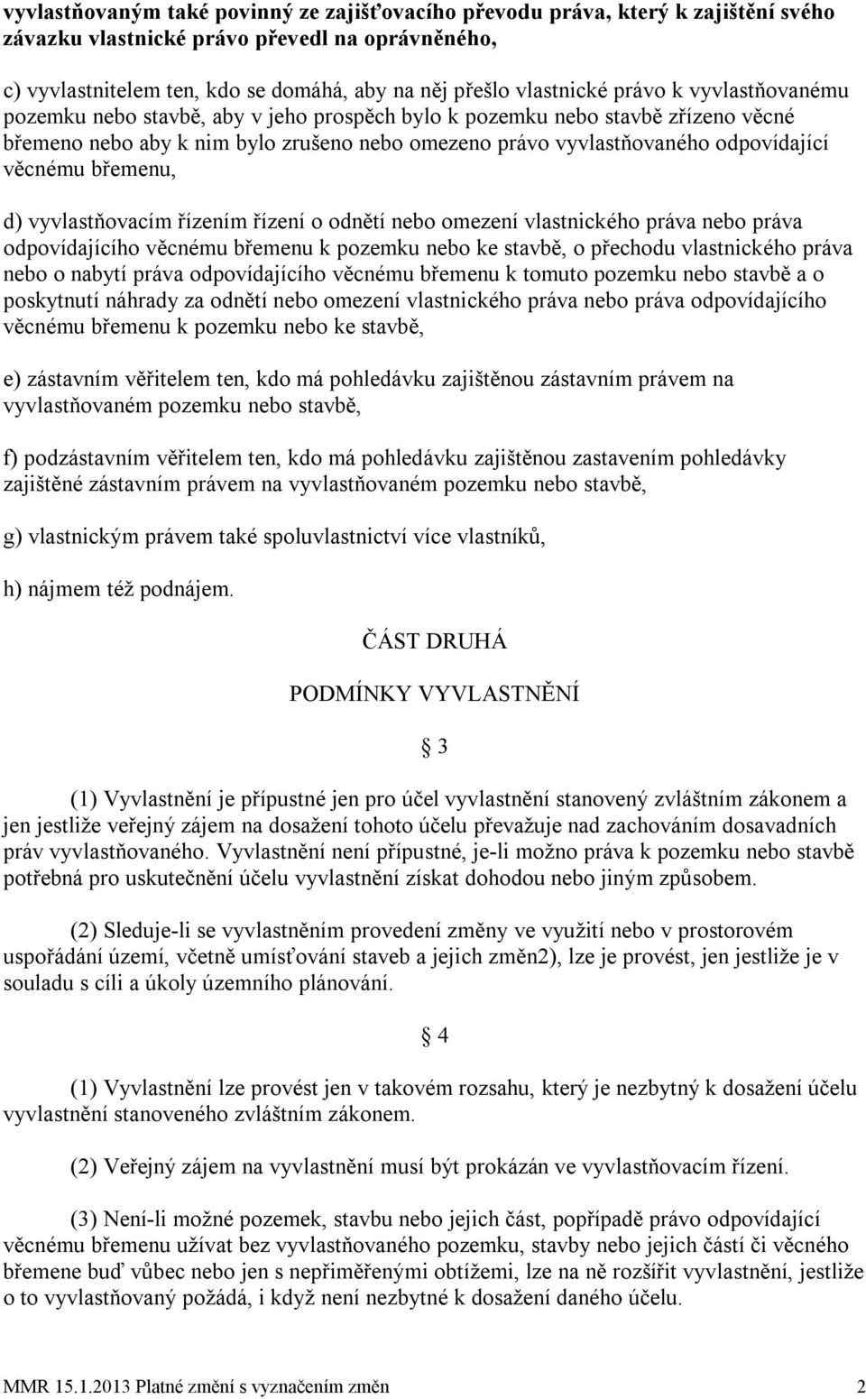 břemenu, d) vyvlastňovacím řízením řízení o odnětí nebo omezení vlastnického práva nebo práva odpovídajícího věcnému břemenu k pozemku nebo ke stavbě, o přechodu vlastnického práva nebo o nabytí