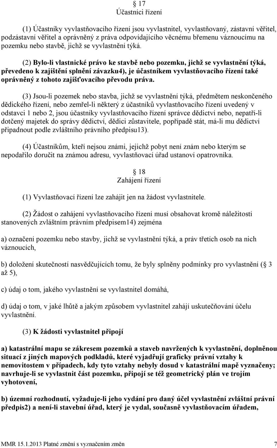 (2) Bylo-li vlastnické právo ke stavbě nebo pozemku, jichž se vyvlastnění týká, převedeno k zajištění splnění závazku4), je účastníkem vyvlastňovacího řízení také oprávněný z tohoto zajišťovacího