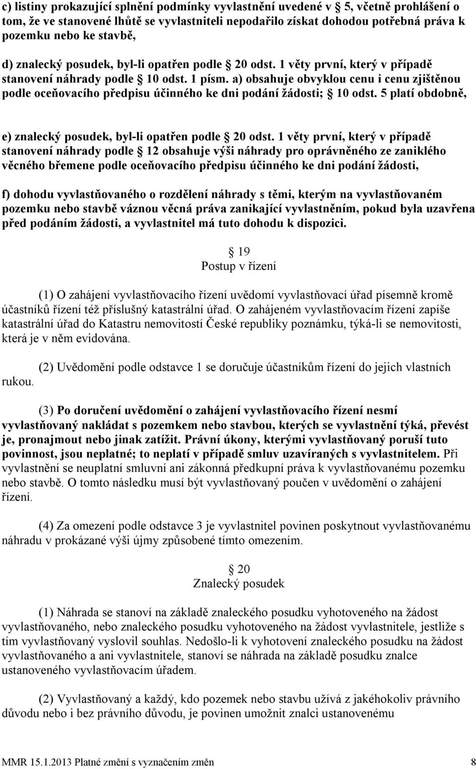 a) obsahuje obvyklou cenu i cenu zjištěnou podle oceňovacího předpisu účinného ke dni podání žádosti; 10 odst. 5 platí obdobně, e) znalecký posudek, byl-li opatřen podle 20 odst.