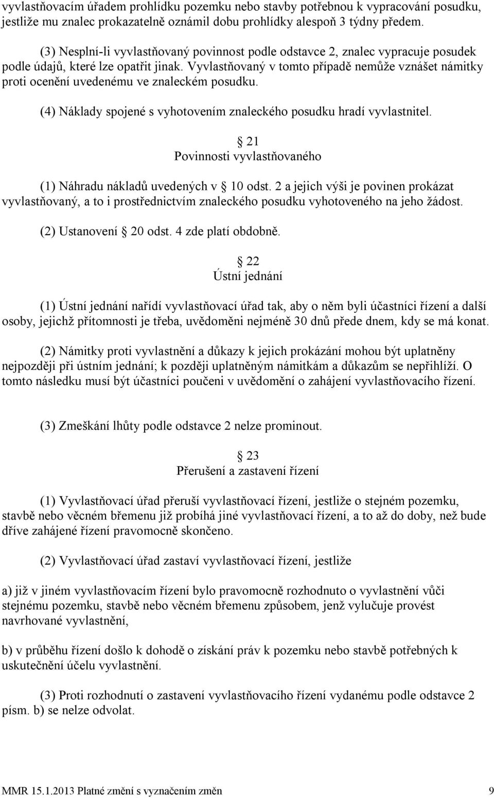 Vyvlastňovaný v tomto případě nemůže vznášet námitky proti ocenění uvedenému ve znaleckém posudku. (4) Náklady spojené s vyhotovením znaleckého posudku hradí vyvlastnitel.