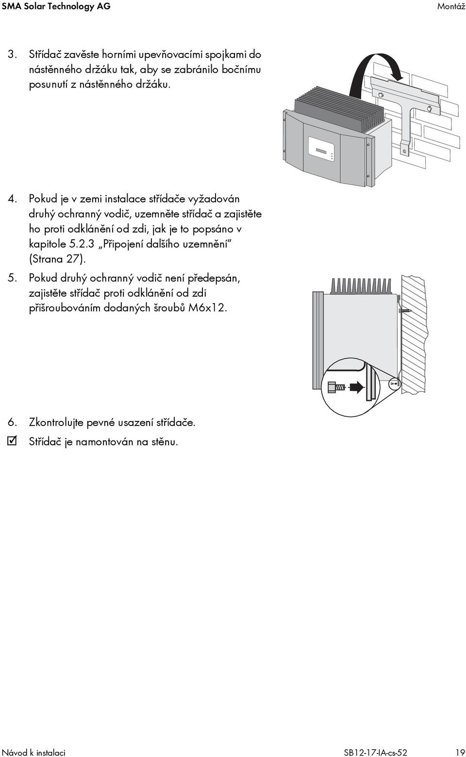 Pokud je v zemi instalace střídače vyžadován druhý ochranný vodič, uzemněte střídač a zajistěte ho proti odklánění od zdi, jak je to popsáno v