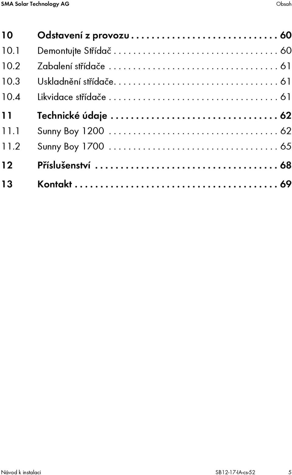 ................................ 62 11.1 Sunny Boy 1200................................... 62 11.2 Sunny Boy 1700................................... 65 12 Příslušenství.