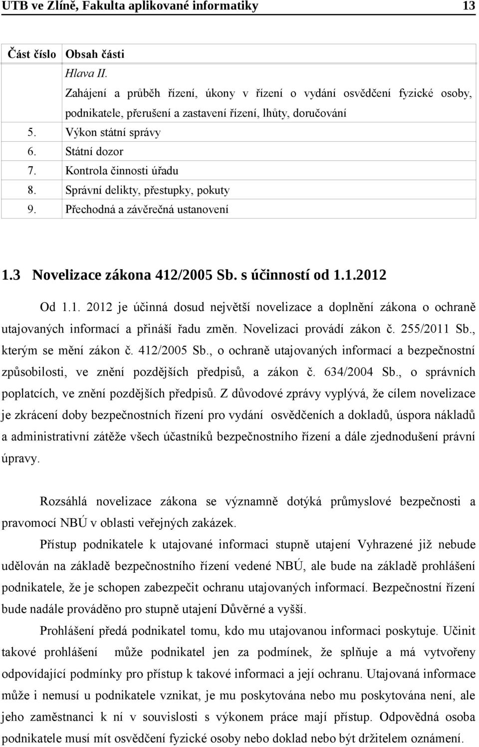 3 Novelizace zákona 412/2005 Sb. s účinností od 1.1.2012 Od 1.1. 2012 je účinná dosud největší novelizace a doplnění zákona o ochraně utajovaných informací a přináší řadu změn.