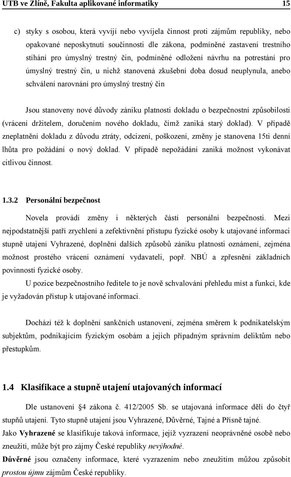 platnosti dokladu o bezpečnostní způsobilosti (vrácení držitelem, doručením nového dokladu, čímž zaniká starý doklad).