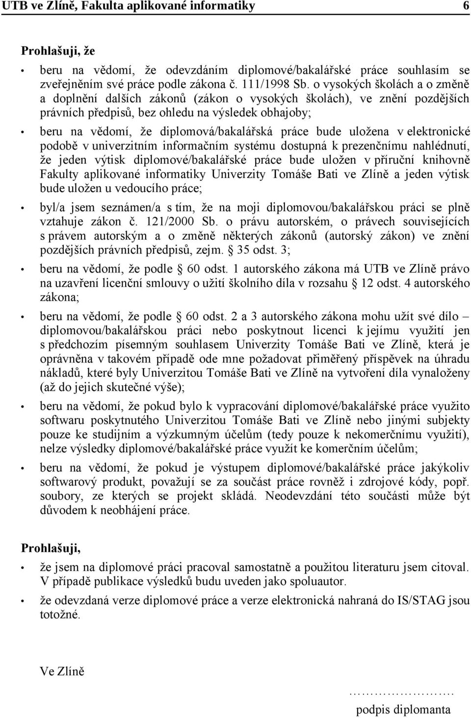 práce bude uložena v elektronické podobě v univerzitním informačním systému dostupná k prezenčnímu nahlédnutí, že jeden výtisk diplomové/bakalářské práce bude uložen v příruční knihovně Fakulty