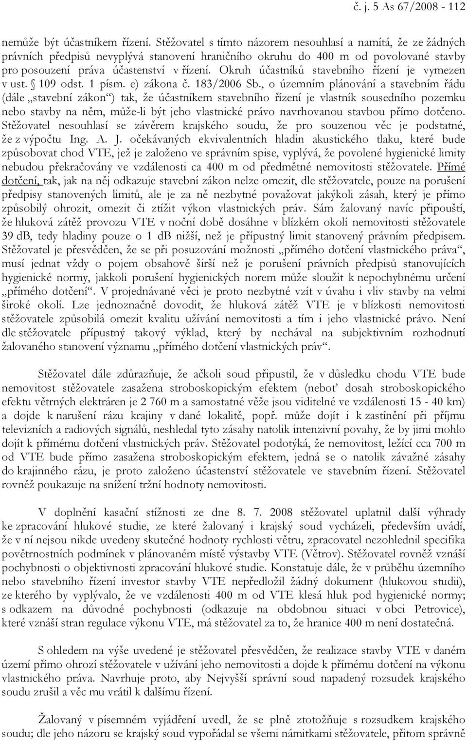 Okruh účastníků stavebního řízení je vymezen v ust. 109 odst. 1 písm. e) zákona č. 183/2006 Sb.