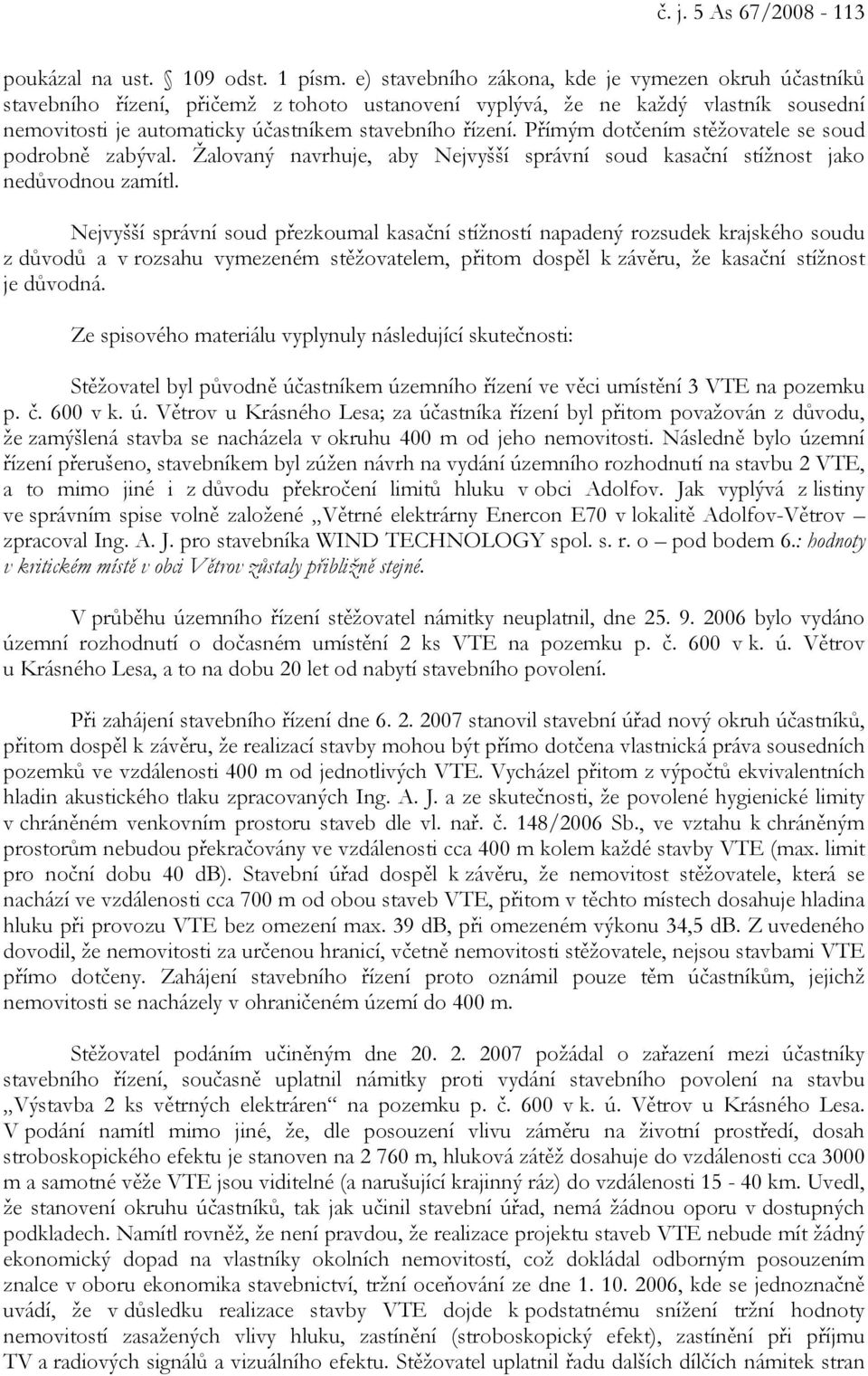 Přímým dotčením stěžovatele se soud podrobně zabýval. Žalovaný navrhuje, aby Nejvyšší správní soud kasační stížnost jako nedůvodnou zamítl.