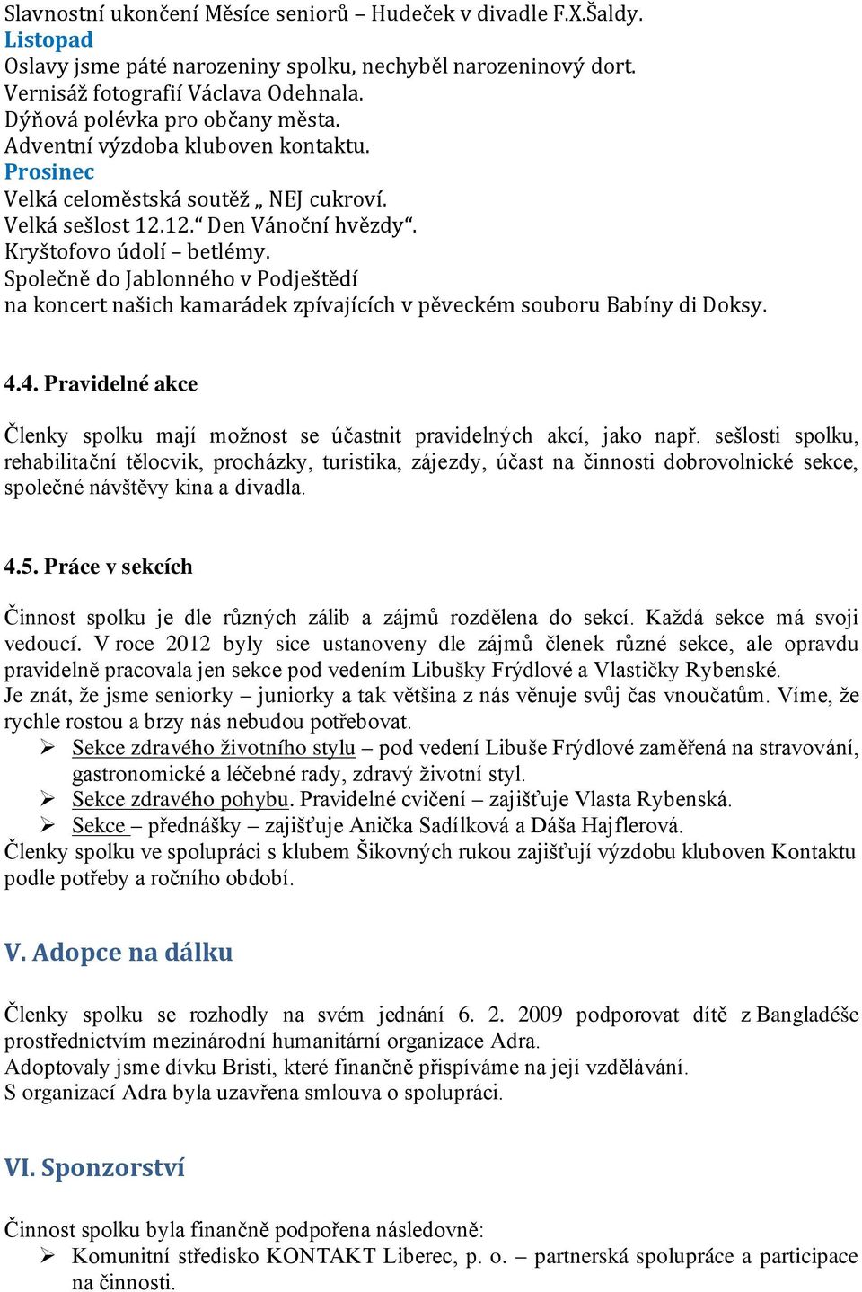 Společně do Jablonného v Podještědí na koncert našich kamarádek zpívajících v pěveckém souboru Babíny di Doksy. 4.4. Pravidelné akce Členky spolku mají možnost se účastnit pravidelných akcí, jako např.