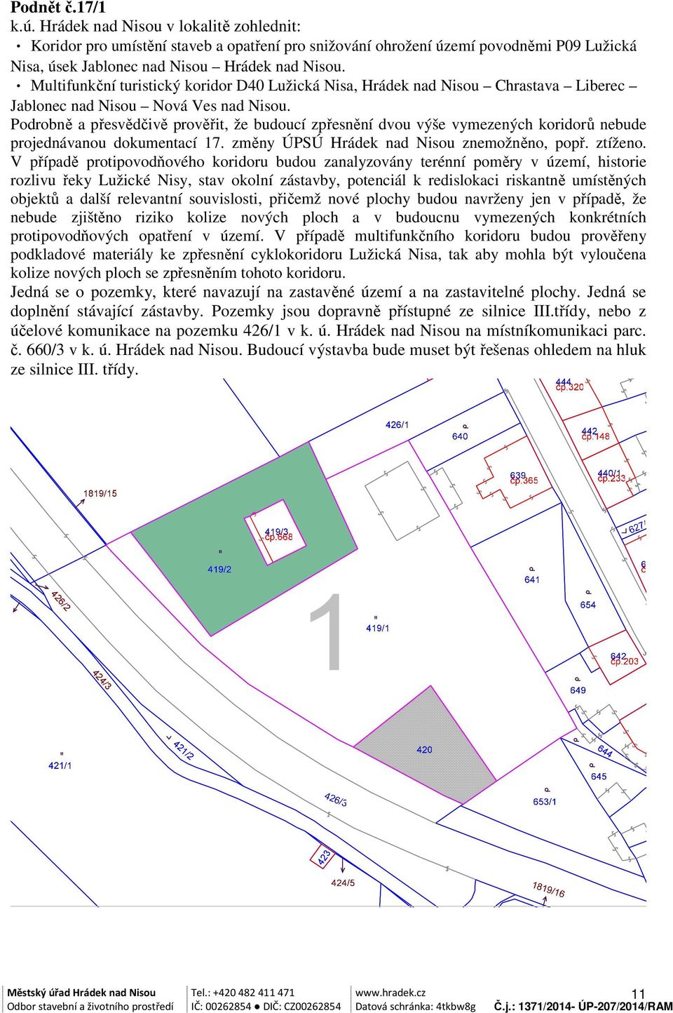 Podrobně a přesvědčivě prověřit, že budoucí zpřesnění dvou výše vymezených koridorů nebude projednávanou dokumentací 17. změny ÚPSÚ Hrádek nad Nisou znemožněno, popř. ztíženo.