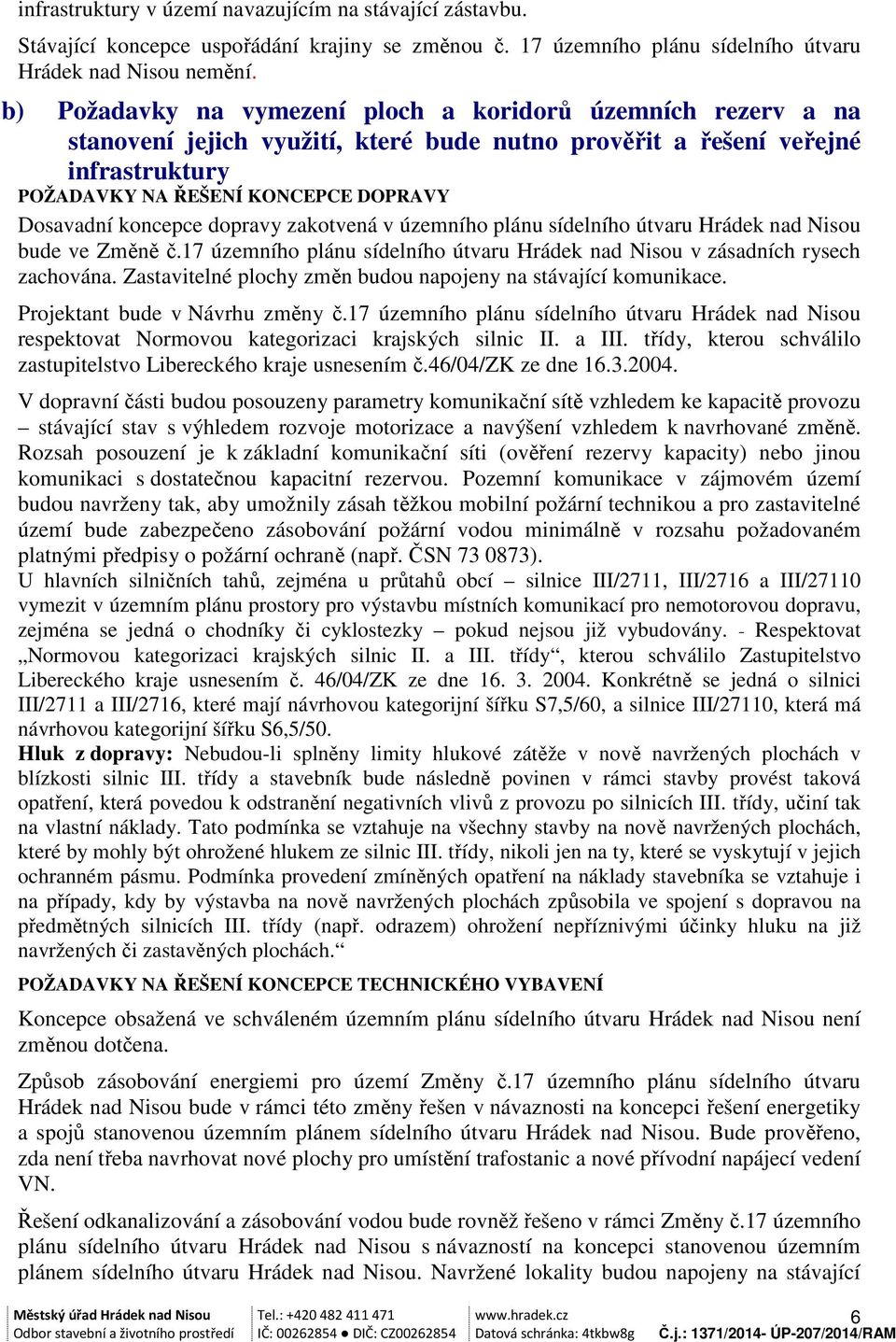 koncepce dopravy zakotvená v územního plánu sídelního útvaru Hrádek nad Nisou bude ve Změně č.17 územního plánu sídelního útvaru Hrádek nad Nisou v zásadních rysech zachována.