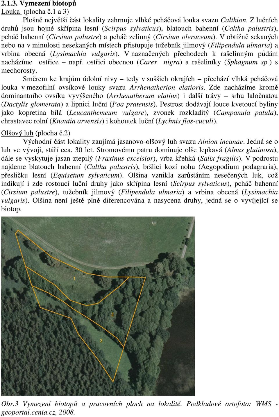V obtížně sekaných nebo na v minulosti nesekaných místech přistupuje tužebník jilmový (Filipendula ulmaria) a vrbina obecná (Lysimachia vulgaris).