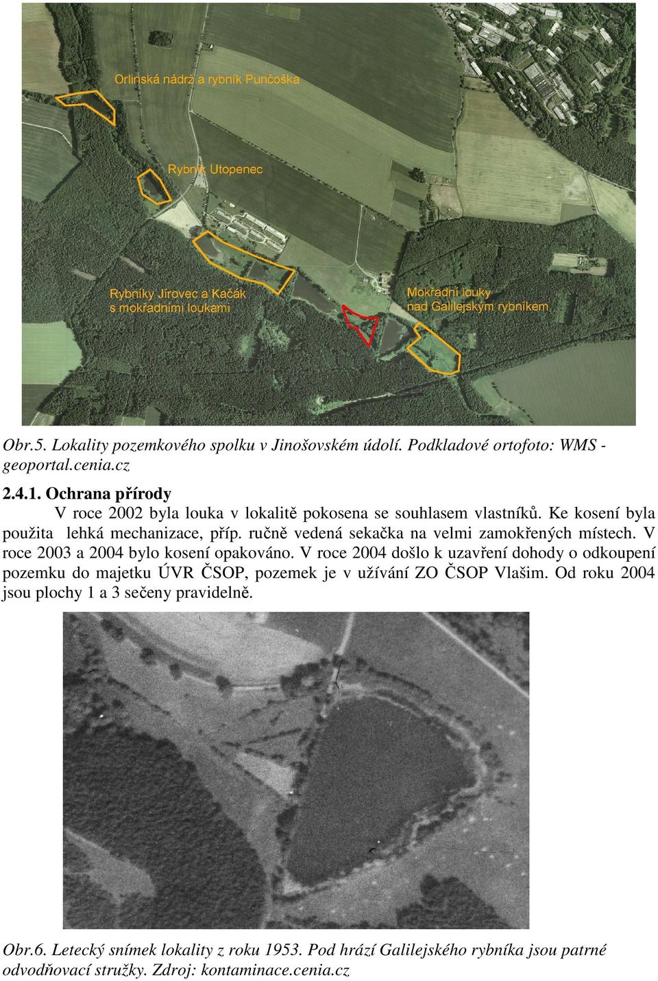 ručně vedená sekačka na velmi zamokřených místech. V roce 2003 a 2004 bylo kosení opakováno.