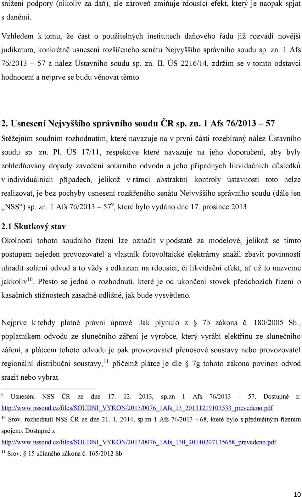 1 Afs 76/2013 57 a nález Ústavního soudu sp. zn. II. ÚS 2216/14, zdržím se v tomto odstavci hodnocení a nejprve se budu věnovat těmto. 2. Usnesení Nejvyššího správního soudu ČR sp. zn. 1 Afs 76/2013 57 Stěžejním soudním rozhodnutím, které navazuje na v první části rozebíraný nález Ústavního soudu sp.