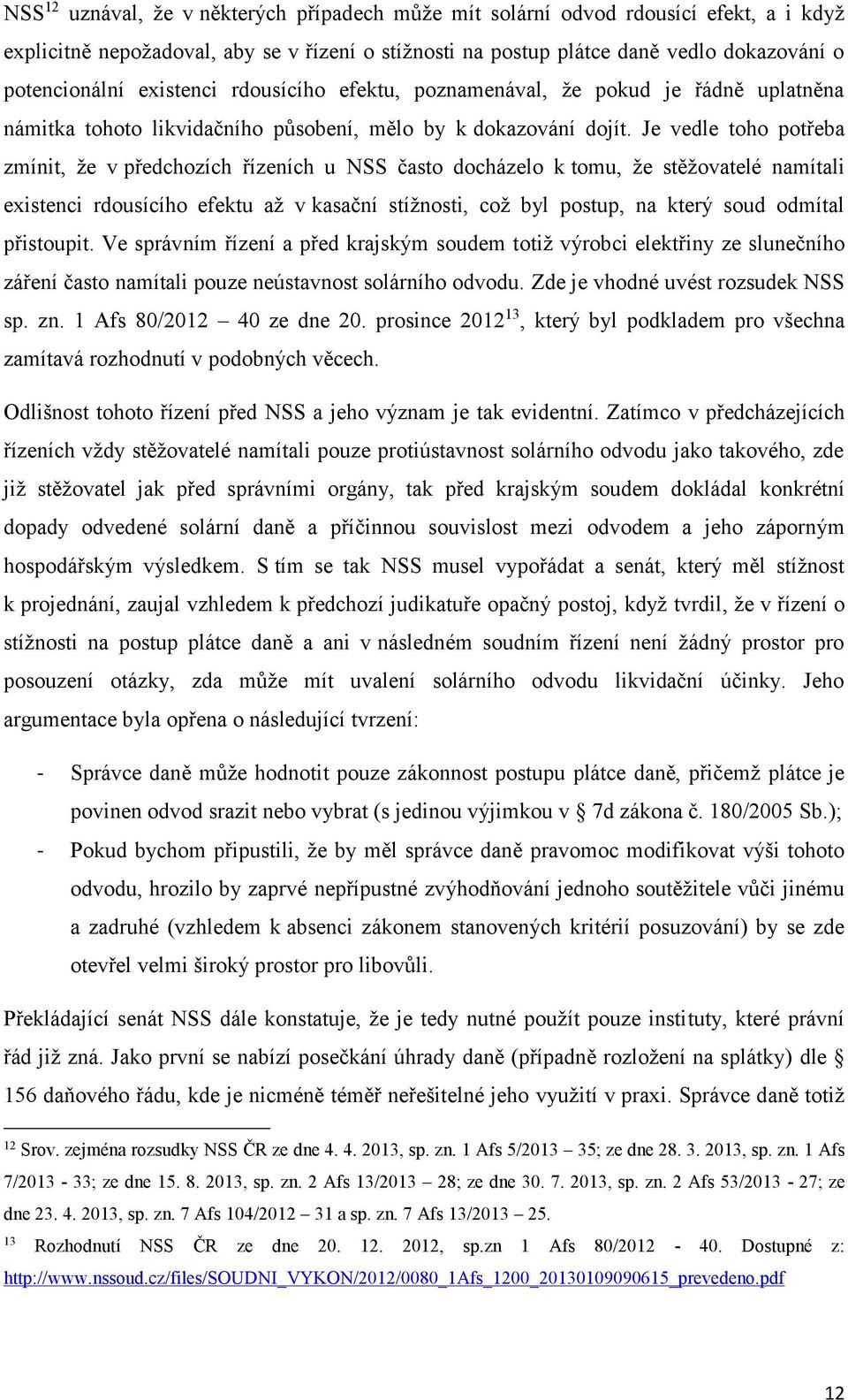 Je vedle toho potřeba zmínit, že v předchozích řízeních u NSS často docházelo k tomu, že stěžovatelé namítali existenci rdousícího efektu až v kasační stížnosti, což byl postup, na který soud odmítal