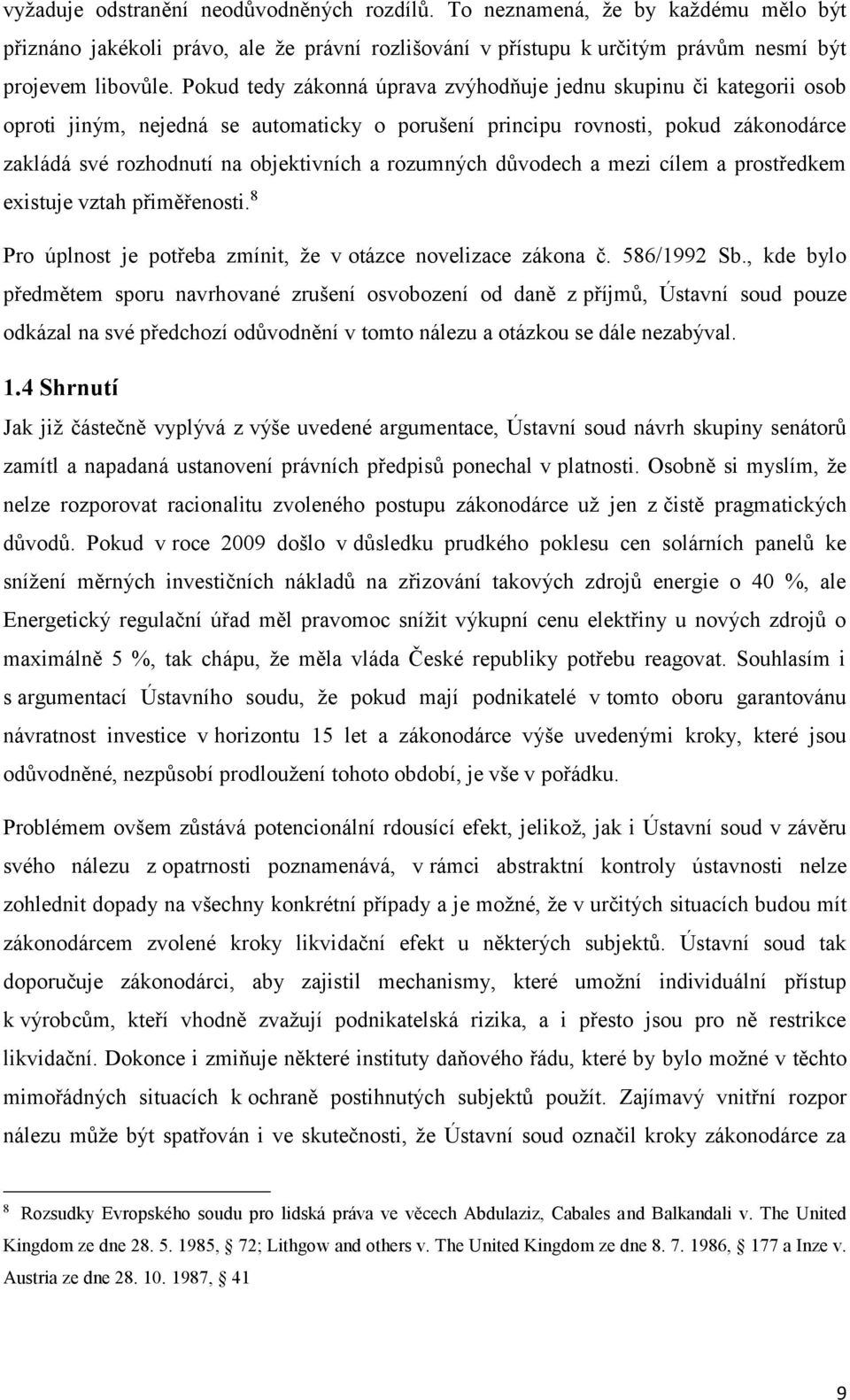 rozumných důvodech a mezi cílem a prostředkem existuje vztah přiměřenosti. 8 Pro úplnost je potřeba zmínit, že v otázce novelizace zákona č. 586/1992 Sb.