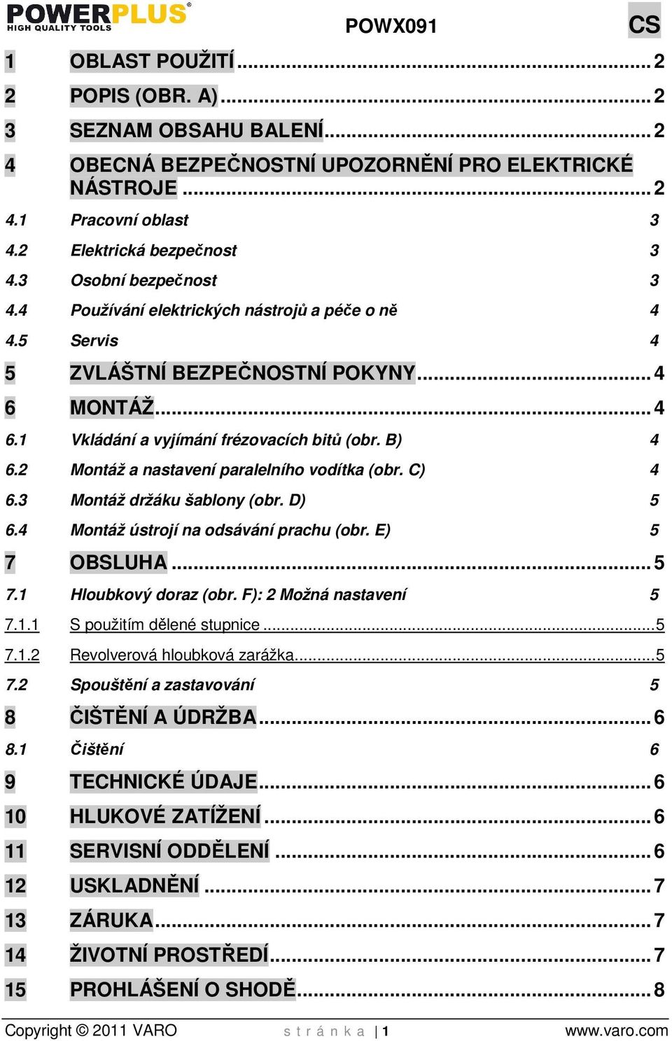 2 Montáž a nastavení paralelního vodítka (obr. C) 4 6.3 Montáž držáku šablony (obr. D) 5 6.4 Montáž ústrojí na odsávání prachu (obr. E) 5 7 OBSLUHA... 5 7.1 Hloubkový doraz (obr.