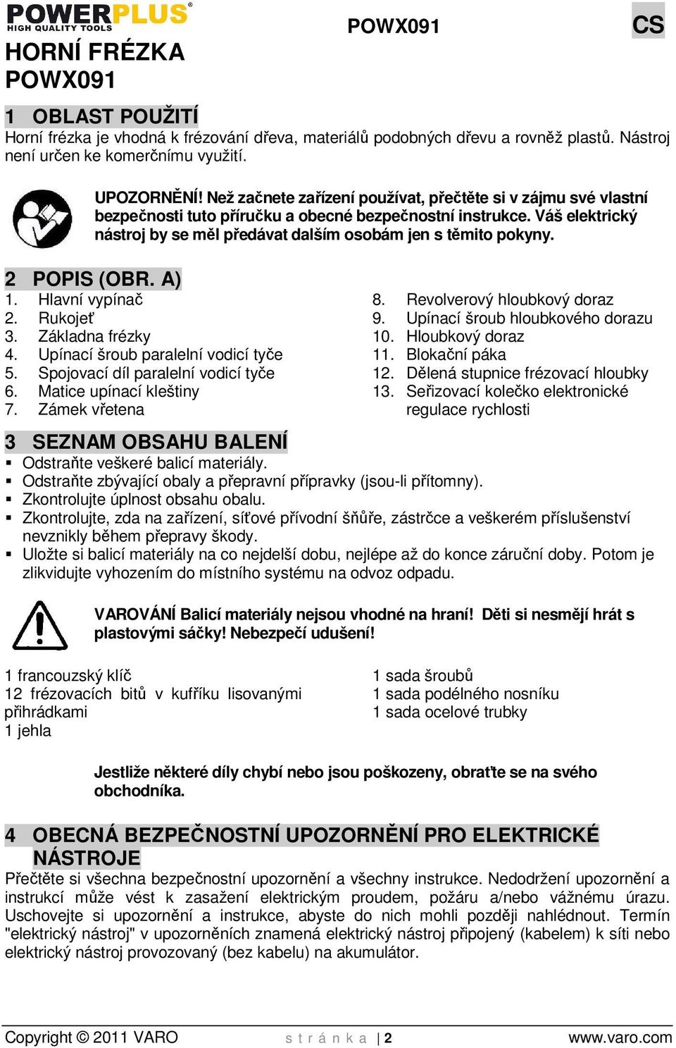 2 POPIS (OBR. A) 1. Hlavní vypínač 2. Rukojeť 3. Základna frézky 4. Upínací šroub paralelní vodicí tyče 5. Spojovací díl paralelní vodicí tyče 6. Matice upínací kleštiny 7. Zámek vřetena 8.