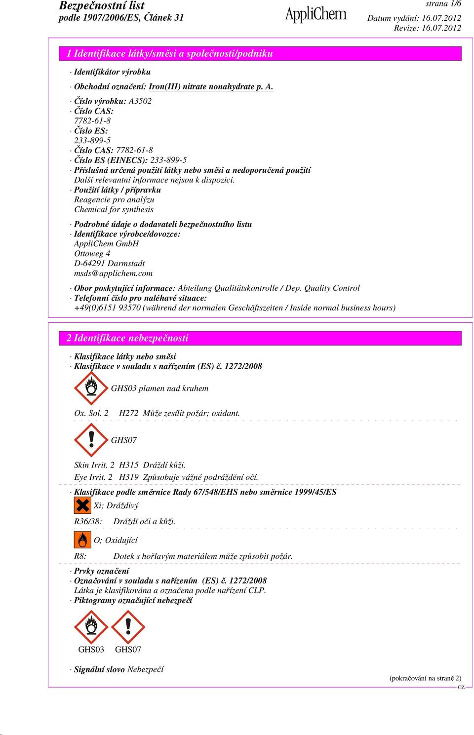 Použití látky / přípravku Reagencie pro analýzu Chemical for synthesis Podrobné údaje o dodavateli bezpečnostního listu Identifikace výrobce/dovozce: AppliChem GmbH Ottoweg 4 D-64291 Darmstadt